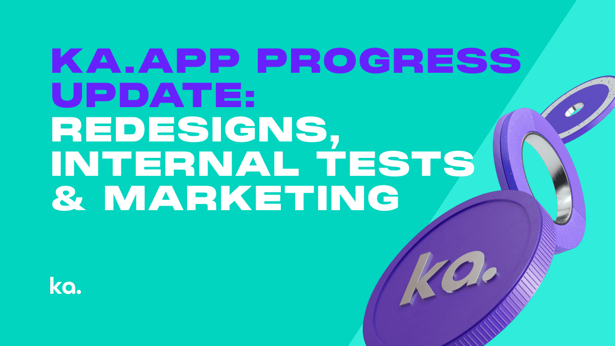 Ka.app Progress Update: Redesigns, Internal Tests & Marketing Efforts